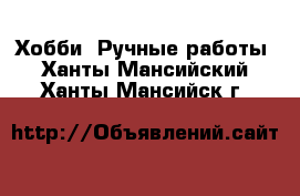  Хобби. Ручные работы. Ханты-Мансийский,Ханты-Мансийск г.